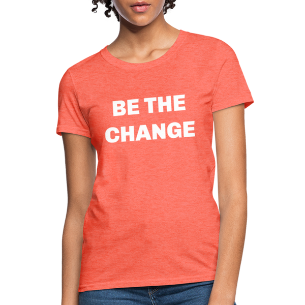 "Be The Change" Women's T-Shirt - heather coral